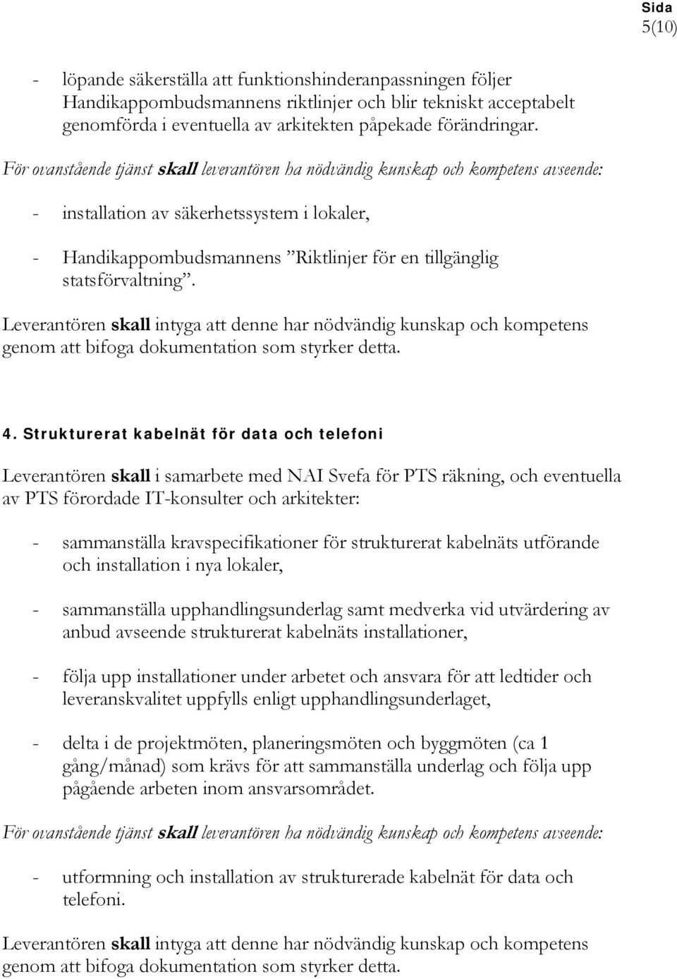 Strukturerat kabelnät för data och telefoni av PTS förordade IT-konsulter och arkitekter: - sammanställa kravspecifikationer för strukturerat kabelnäts