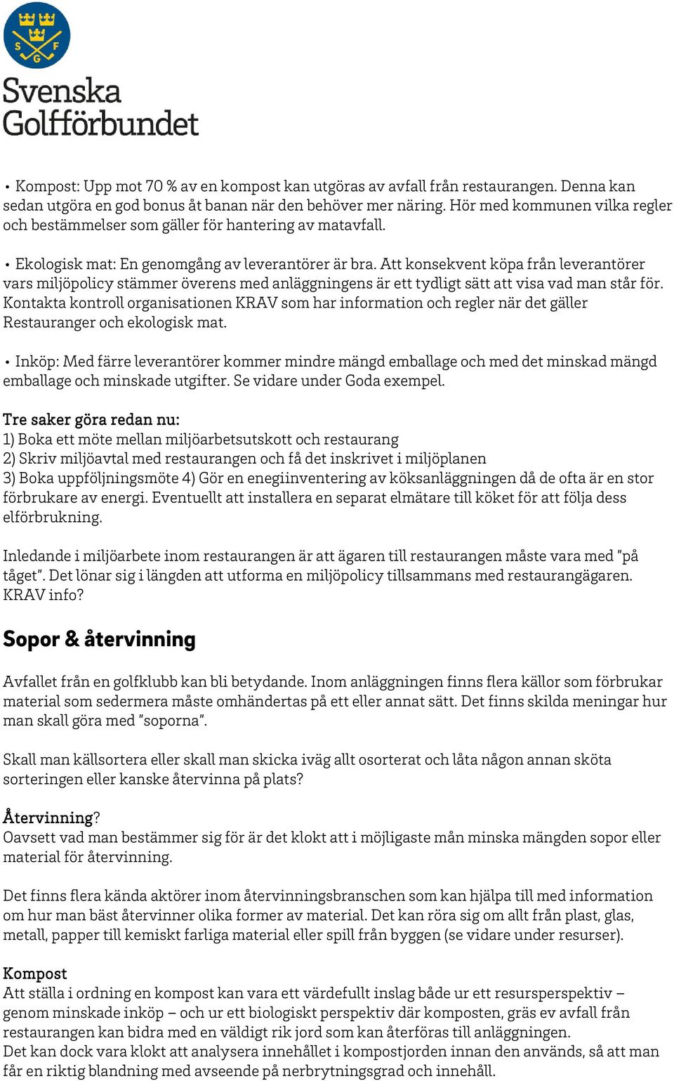 Att konsekvent köpa från leverantörer vars miljöpolicy stämmer överens med anläggningens är ett tydligt sätt att visa vad man står för.