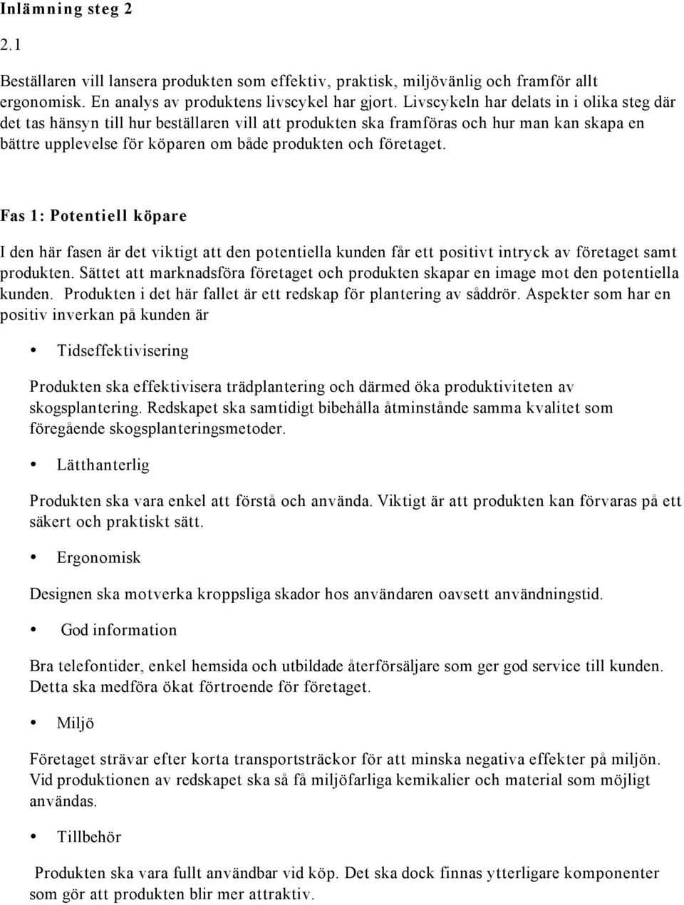 Fas 1: Potentiell köpare I den här fasen är det viktigt att den potentiella kunden får ett positivt intryck av företaget samt produkten.