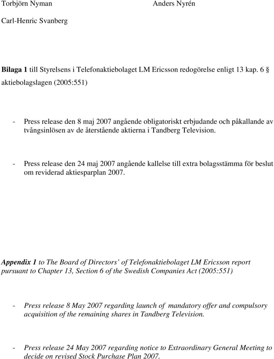 - Press release den 24 maj 2007 angående kallelse till extra bolagsstämma för beslut om reviderad aktiesparplan 2007.