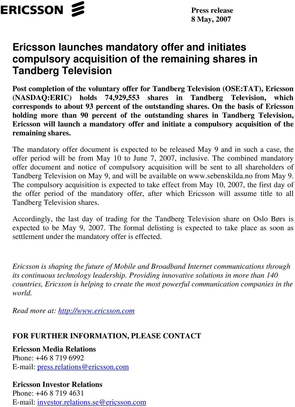 On the basis of Ericsson holding more than 90 percent of the outstanding shares in Tandberg Television, Ericsson will launch a mandatory offer and initiate a compulsory acquisition of the remaining