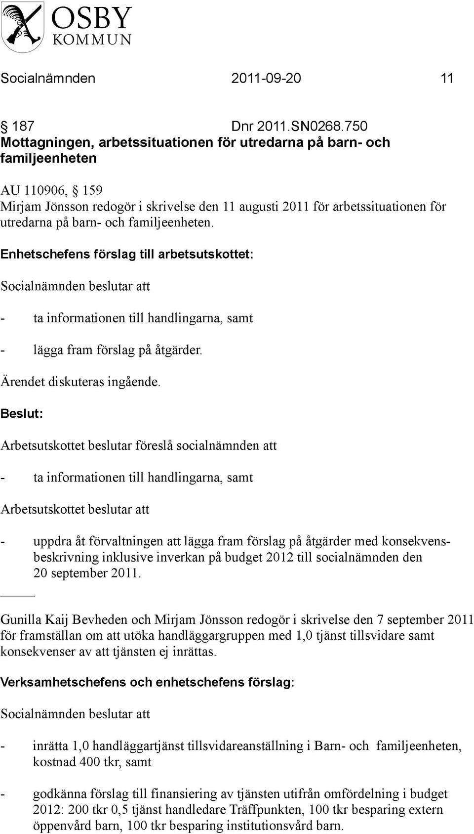 familjeenheten. Enhetschefens förslag till arbetsutskottet: - ta informationen till handlingarna, samt - lägga fram förslag på åtgärder. Ärendet diskuteras ingående.