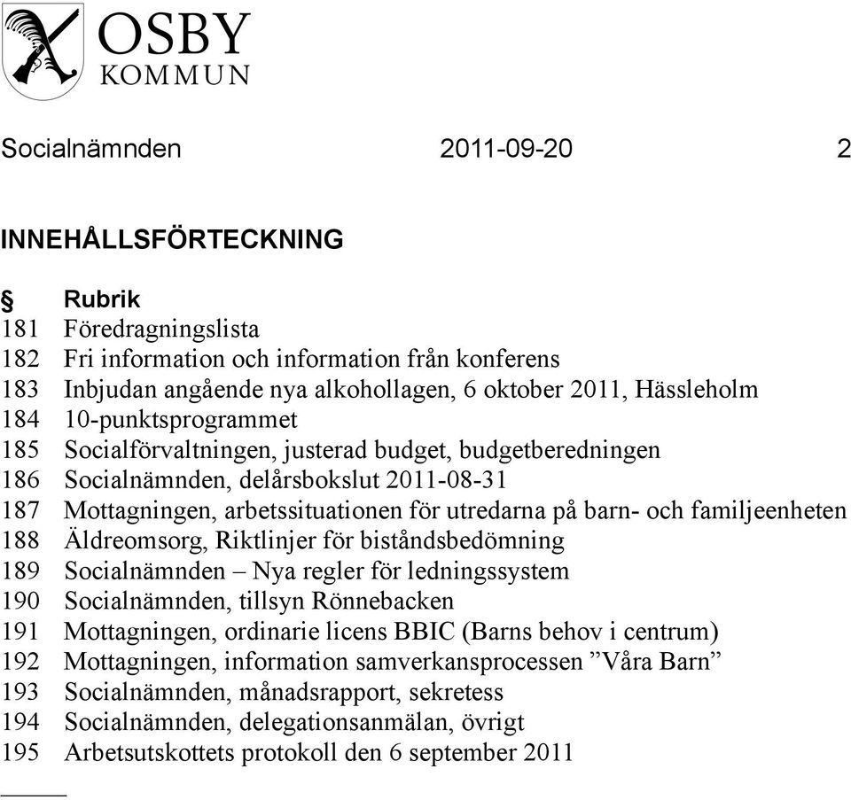 familjeenheten 188 Äldreomsorg, Riktlinjer för biståndsbedömning 189 Socialnämnden Nya regler för ledningssystem 190 Socialnämnden, tillsyn Rönnebacken 191 Mottagningen, ordinarie licens BBIC (Barns