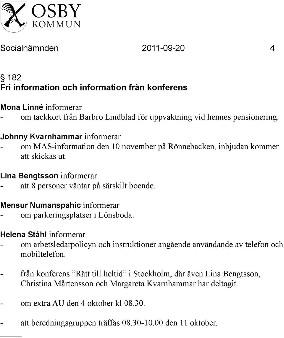 Mensur Numanspahic informerar - om parkeringsplatser i Lönsboda. Helena Ståhl informerar - om arbetsledarpolicyn och instruktioner angående användande av telefon och mobiltelefon.