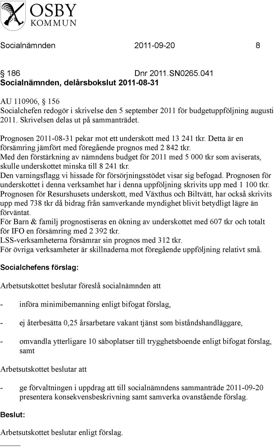 Med den förstärkning av nämndens budget för 2011 med 5 000 tkr som aviserats, skulle underskottet minska till 8 241 tkr. Den varningsflagg vi hissade för försörjningsstödet visar sig befogad.