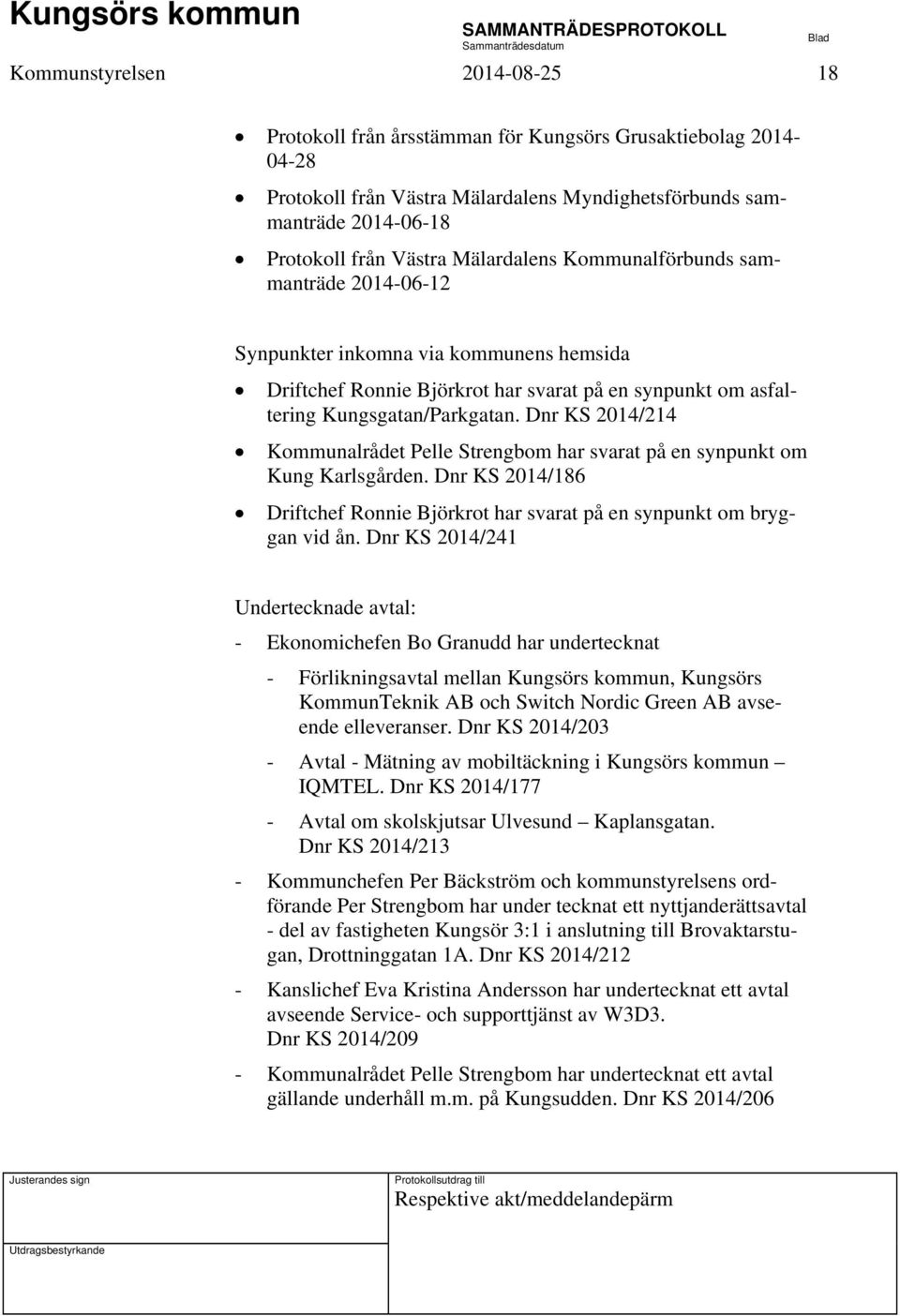 Dnr KS 2014/214 Kommunalrådet Pelle Strengbom har svarat på en synpunkt om Kung Karlsgården. Dnr KS 2014/186 Driftchef Ronnie Björkrot har svarat på en synpunkt om bryggan vid ån.