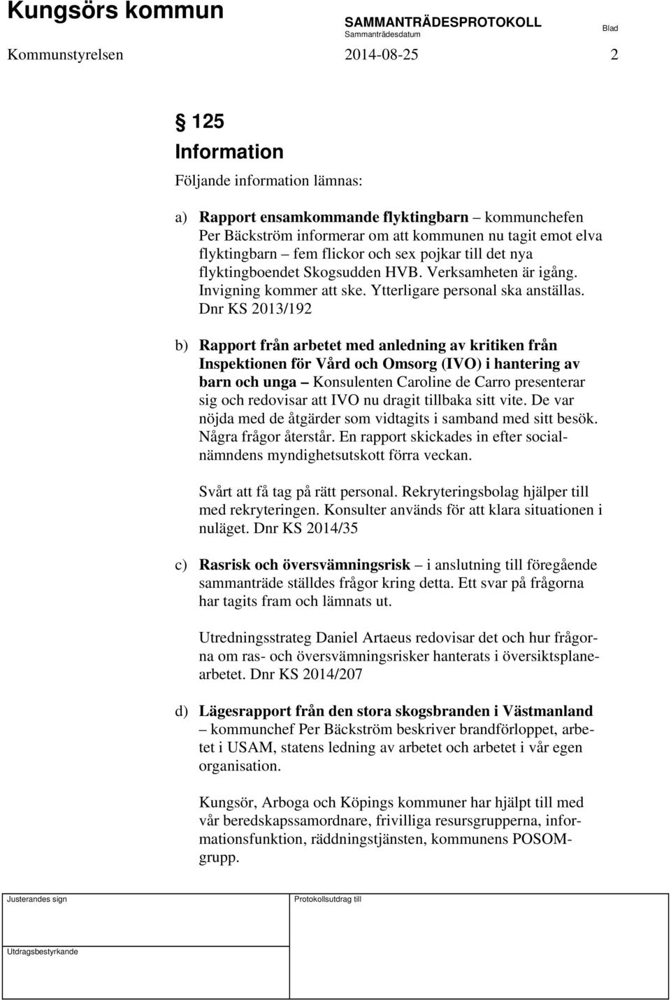 Dnr KS 2013/192 b) Rapport från arbetet med anledning av kritiken från Inspektionen för Vård och Omsorg (IVO) i hantering av barn och unga Konsulenten Caroline de Carro presenterar sig och redovisar