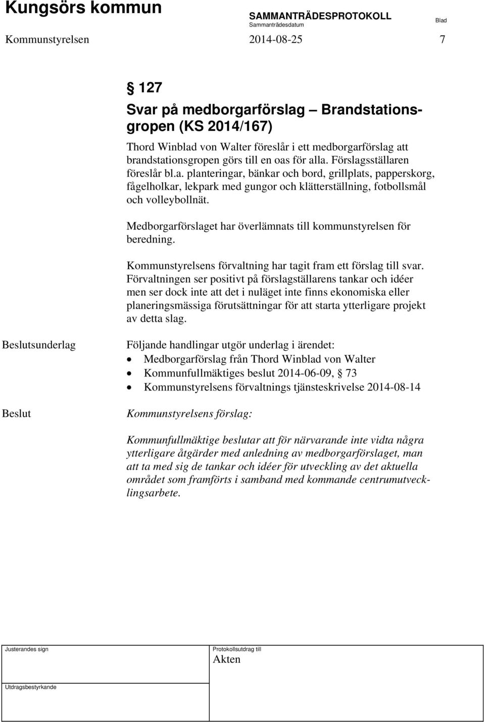 Medborgarförslaget har överlämnats till kommunstyrelsen för beredning. Kommunstyrelsens förvaltning har tagit fram ett förslag till svar.