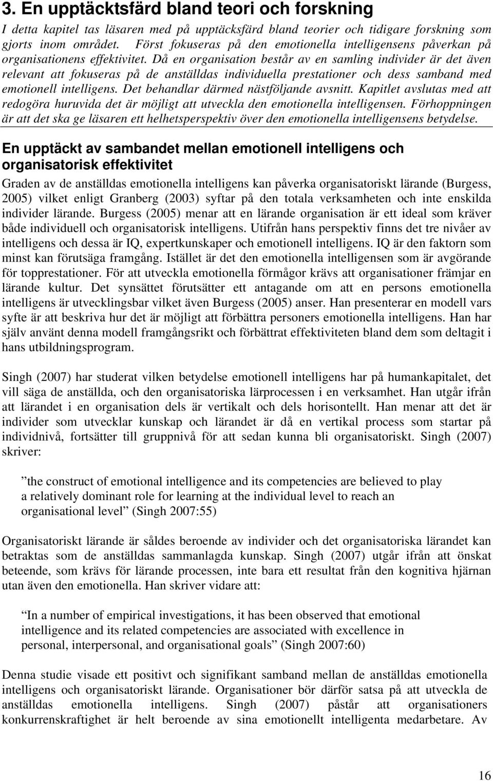 Då en organisation består av en samling individer är det även relevant att fokuseras på de anställdas individuella prestationer och dess samband med emotionell intelligens.