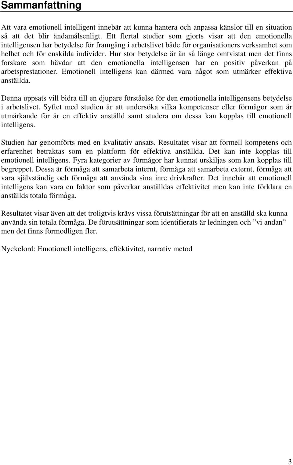 Hur stor betydelse är än så länge omtvistat men det finns forskare som hävdar att den emotionella intelligensen har en positiv påverkan på arbetsprestationer.