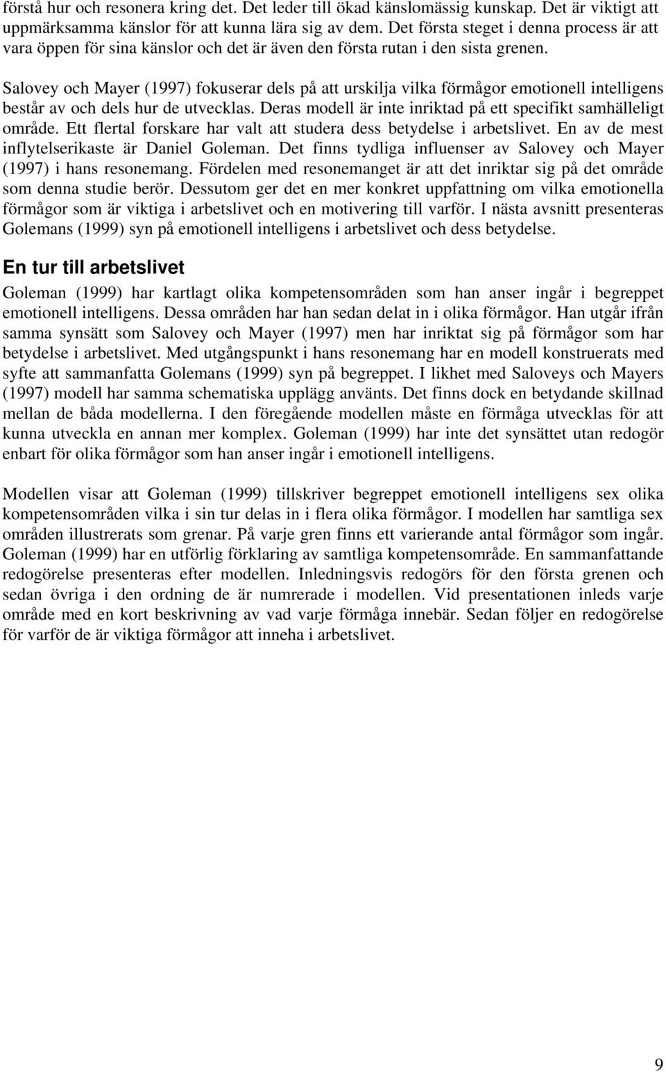 Salovey och Mayer (1997) fokuserar dels på att urskilja vilka förmågor emotionell intelligens består av och dels hur de utvecklas. Deras modell är inte inriktad på ett specifikt samhälleligt område.