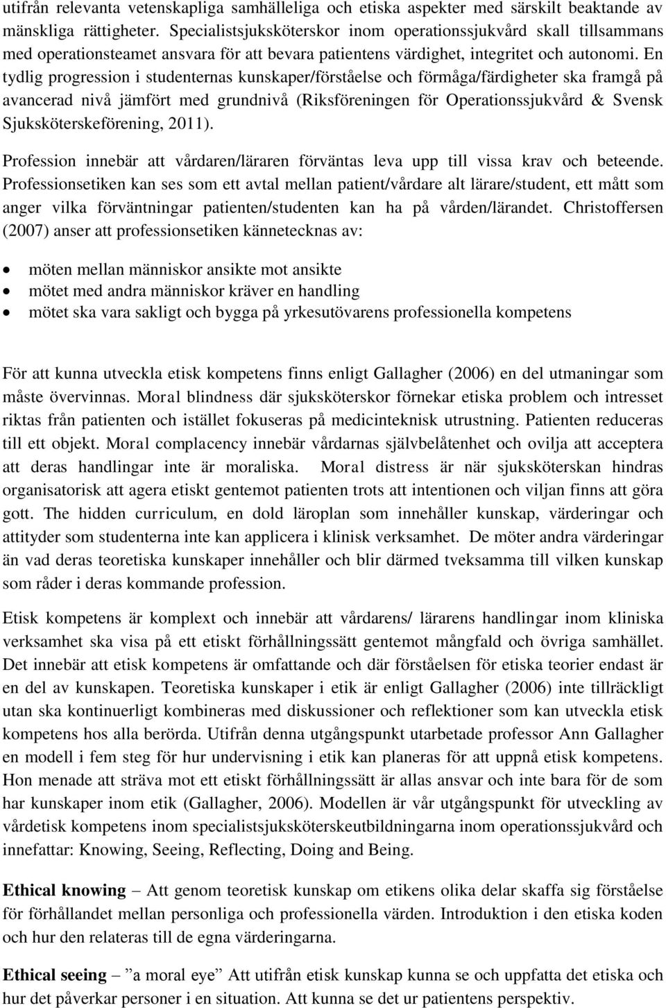 En tydlig progression i studenternas kunskaper/förståelse och förmåga/färdigheter ska framgå på avancerad nivå jämfört med grundnivå (Riksföreningen för Operationssjukvård & Svensk