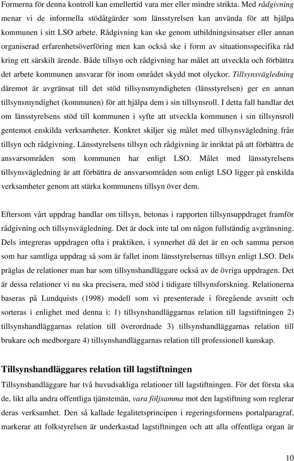 Både tillsyn och rådgivning har målet att utveckla och förbättra det arbete kommunen ansvarar för inom området skydd mot olyckor.