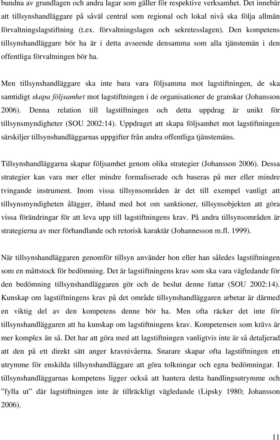 Den kompetens tillsynshandläggare bör ha är i detta avseende densamma som alla tjänstemän i den offentliga förvaltningen bör ha.