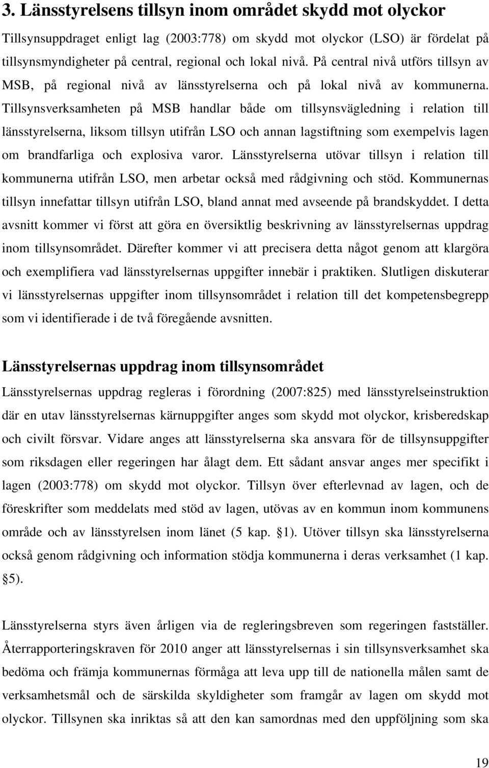 Tillsynsverksamheten på MSB handlar både om tillsynsvägledning i relation till länsstyrelserna, liksom tillsyn utifrån LSO och annan lagstiftning som exempelvis lagen om brandfarliga och explosiva