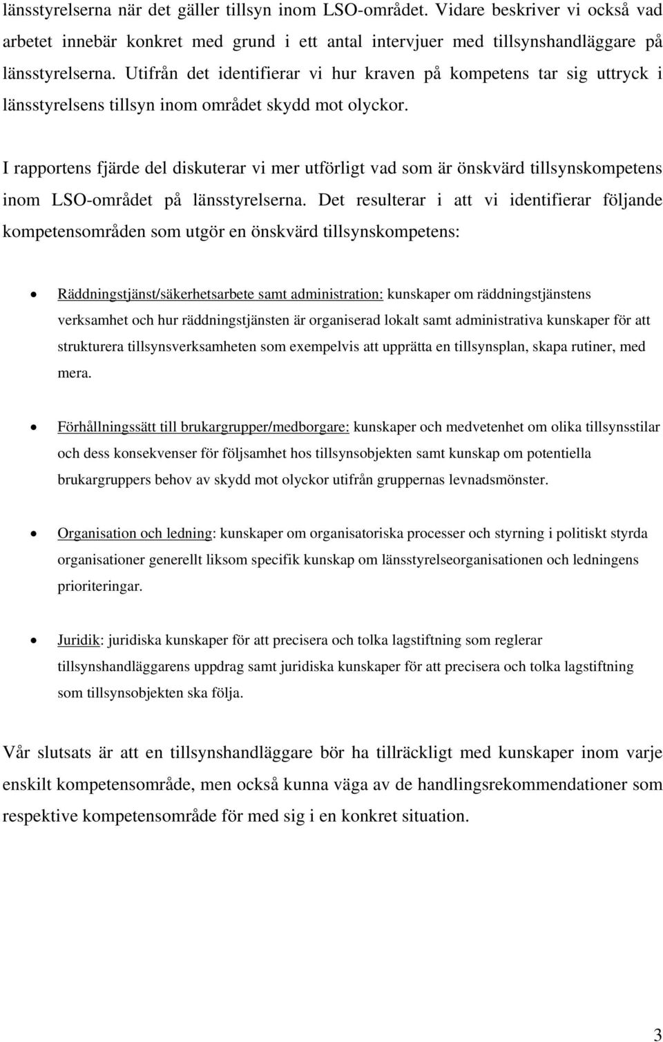 I rapportens fjärde del diskuterar vi mer utförligt vad som är önskvärd tillsynskompetens inom LSO-området på länsstyrelserna.