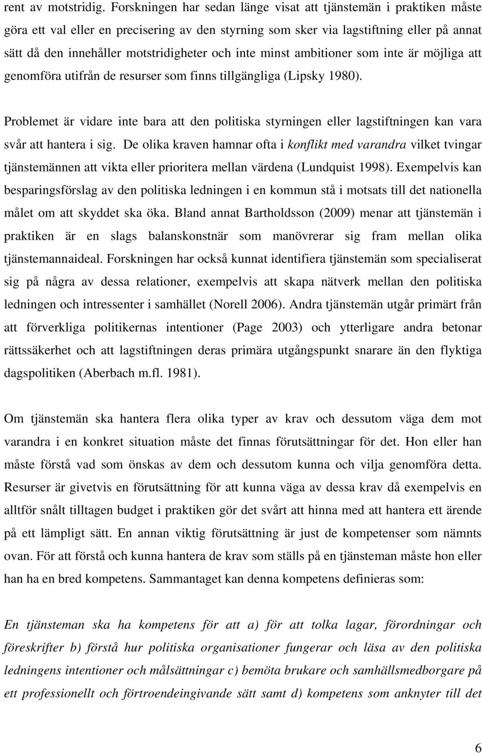 och inte minst ambitioner som inte är möjliga att genomföra utifrån de resurser som finns tillgängliga (Lipsky 1980).