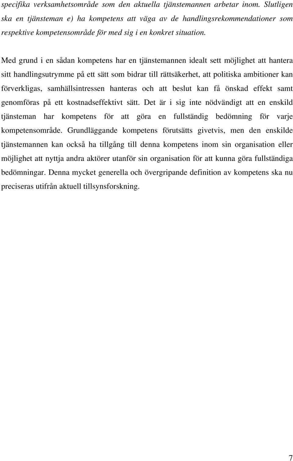 Med grund i en sådan kompetens har en tjänstemannen idealt sett möjlighet att hantera sitt handlingsutrymme på ett sätt som bidrar till rättsäkerhet, att politiska ambitioner kan förverkligas,