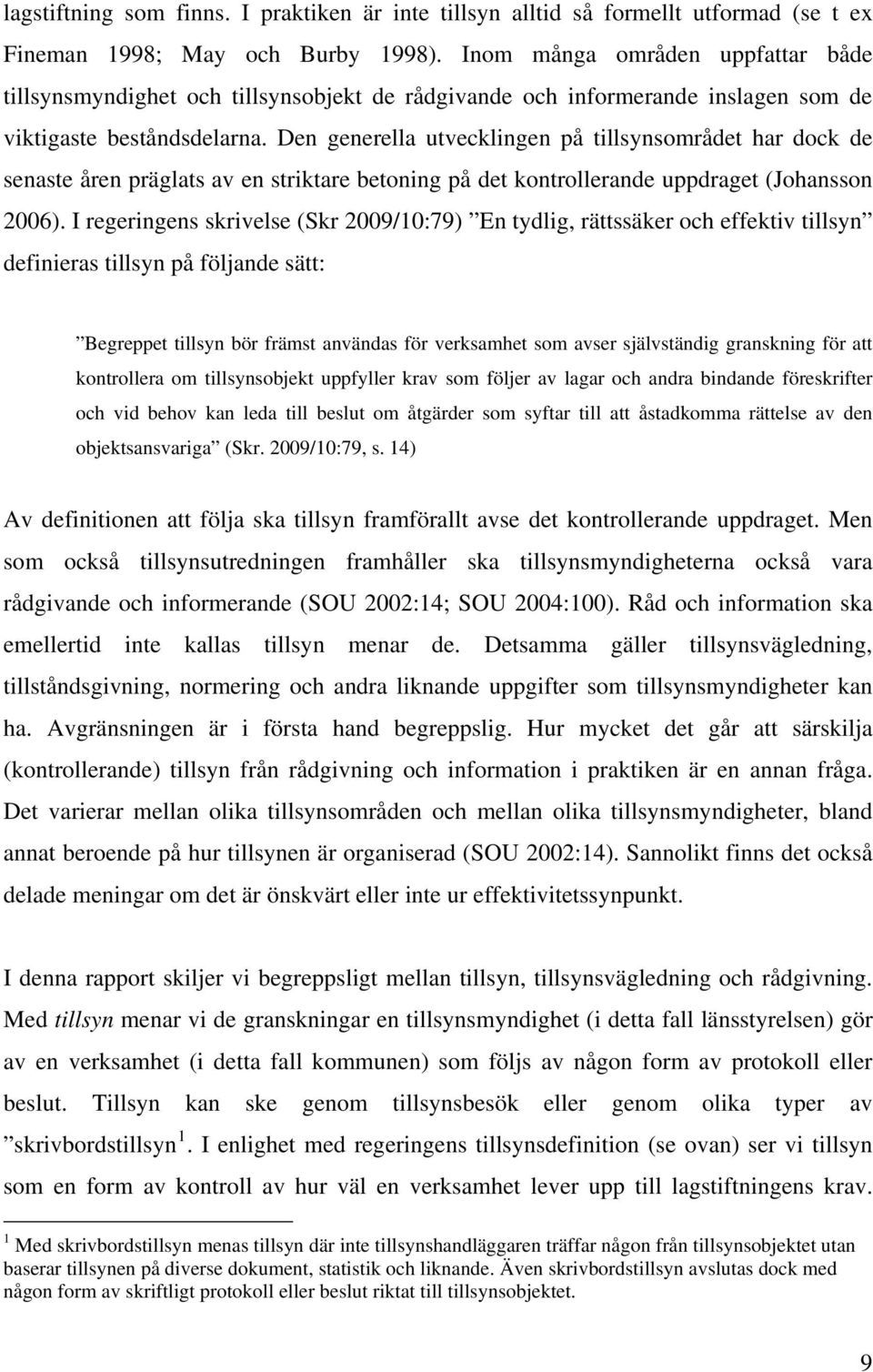 Den generella utvecklingen på tillsynsområdet har dock de senaste åren präglats av en striktare betoning på det kontrollerande uppdraget (Johansson 2006).