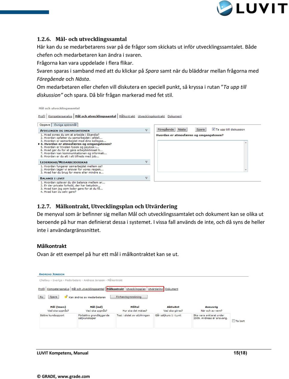 Om medarbetaren eller chefen vill diskutera en speciell punkt, så kryssa i rutan Ta upp till diskussion och spara. Då blir frågan markerad med fet stil. 1.2.7.