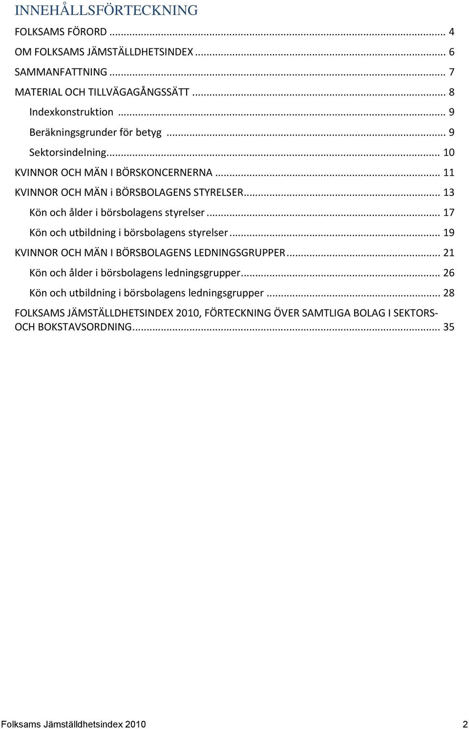 .. 13 Kön och ålder i börsbolagens styrelser... 17 Kön och utbildning i börsbolagens styrelser... 19 KVINNOR OCH MÄN I BÖRSBOLAGENS LEDNINGSGRUPPER.