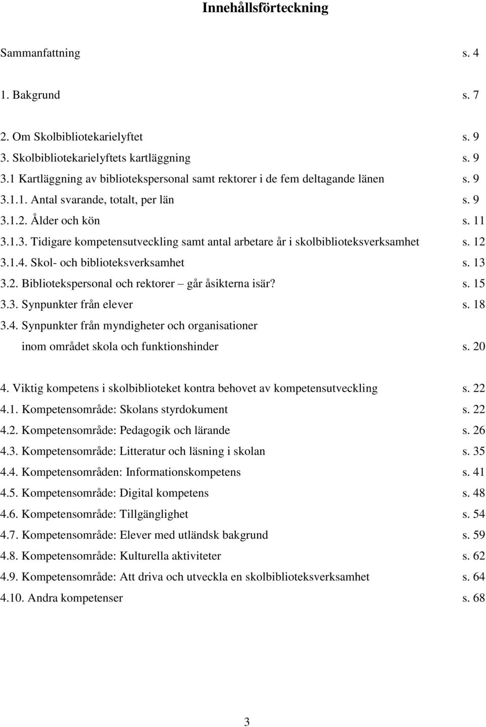 Skol- och biblioteksverksamhet s. 13 3.2. Bibliotekspersonal och rektorer går åsikterna isär? s. 15 3.3. Synpunkter från elever s. 18 3.4.