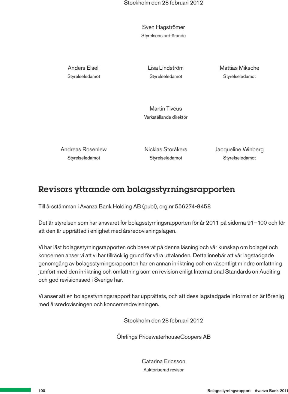 org.nr 556274-8458 Det är styrelsen som har ansvaret för bolagsstyrningsrapporten för år 2011 på sidorna 91 100 och för att den är upprättad i enlighet med årsredovisningslagen.