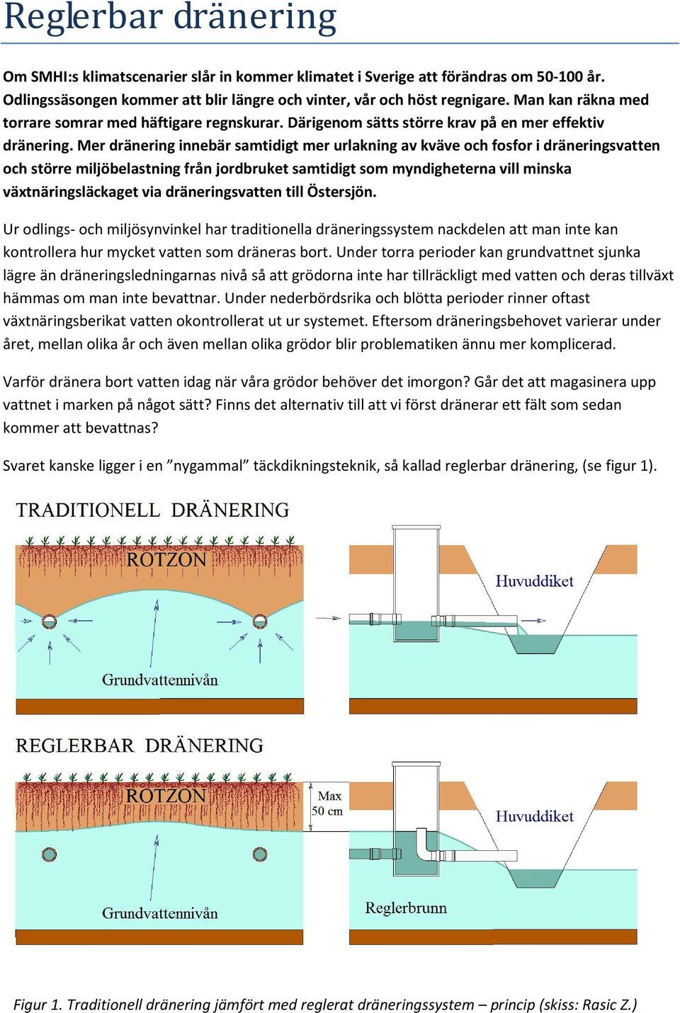 Mer dränering innebär samtidigt mer urlakning av kväve och fosfor i dräneringsvatten och större miljöbelastning från jordbruket samtidigt som myndigheterna vill minska växtnäringsläckaget via