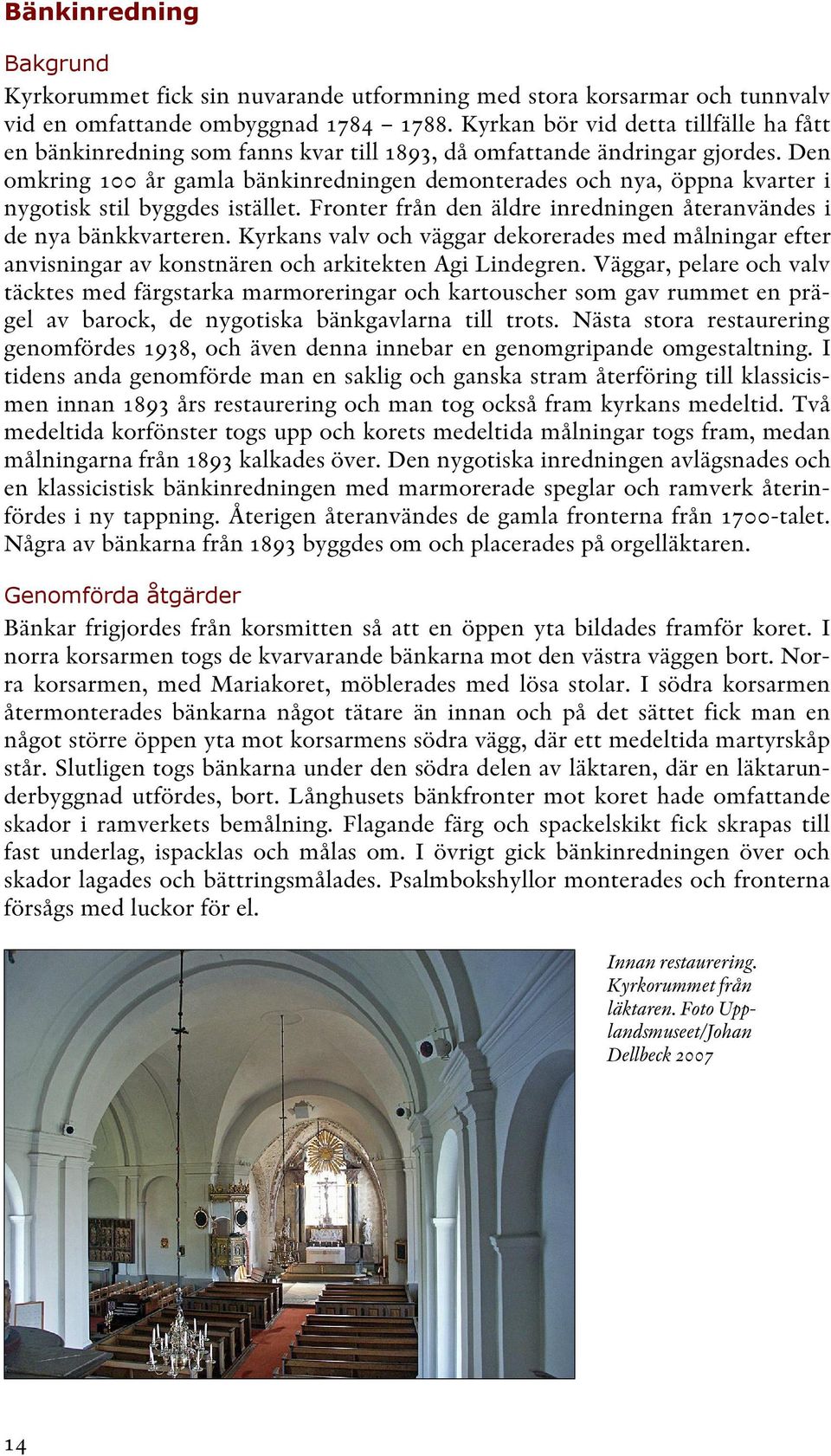 Den omkring 100 år gamla bänkinredningen demonterades och nya, öppna kvarter i nygotisk stil byggdes istället. Fronter från den äldre inredningen återanvändes i de nya bänkkvarteren.