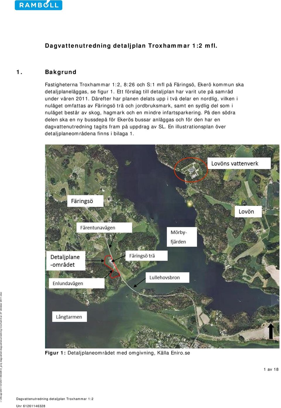 Därefter har planen delats upp i två delar en nordlig, vilken i nuläget omfattas av Färingsö trä och jordbruksmark, samt en sydlig del som i nuläget består av skog,