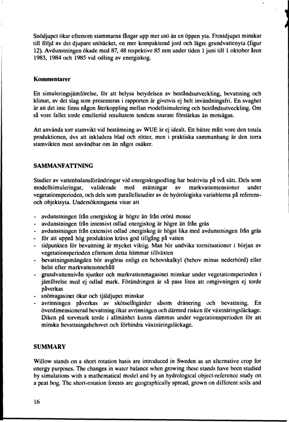 Kommentarer En simuleringsjämförelse, för att belysa betydelsen av beståndsutveckling, bevattning och klimat, av det slag som presenteras i rapporten är givetvis ej helt invändningsfri.