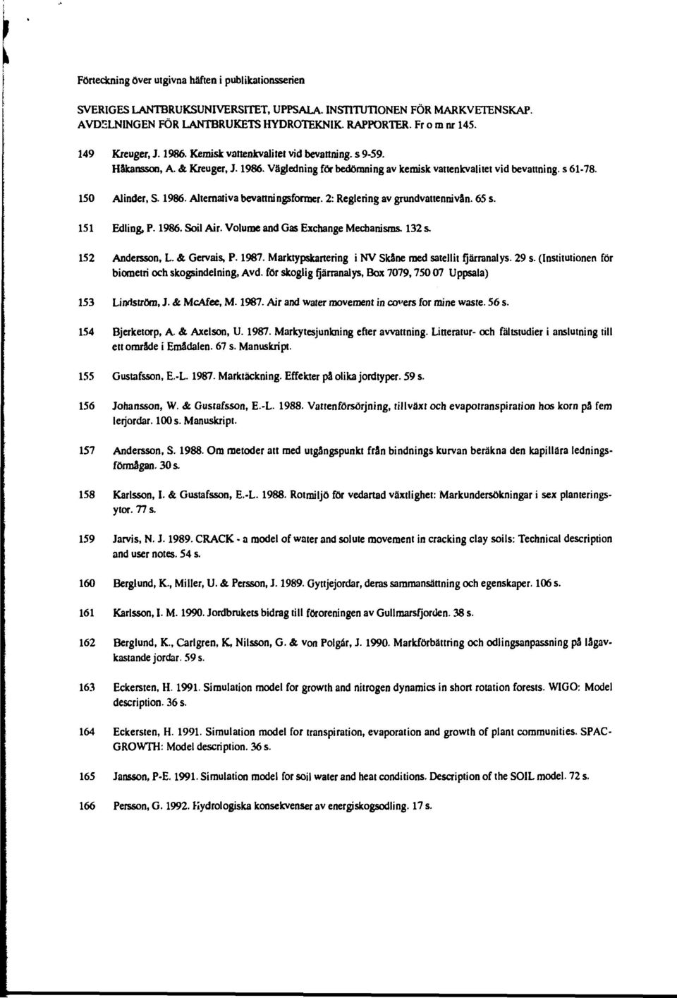 2: Reglering av grundvattennivän. 65 s. 151 Edling, P. 1986. Soil Air. Volume and Gas Exchange Mechanisms. 132 s. 152 Andersson, L. & Gervais, P. 1987.