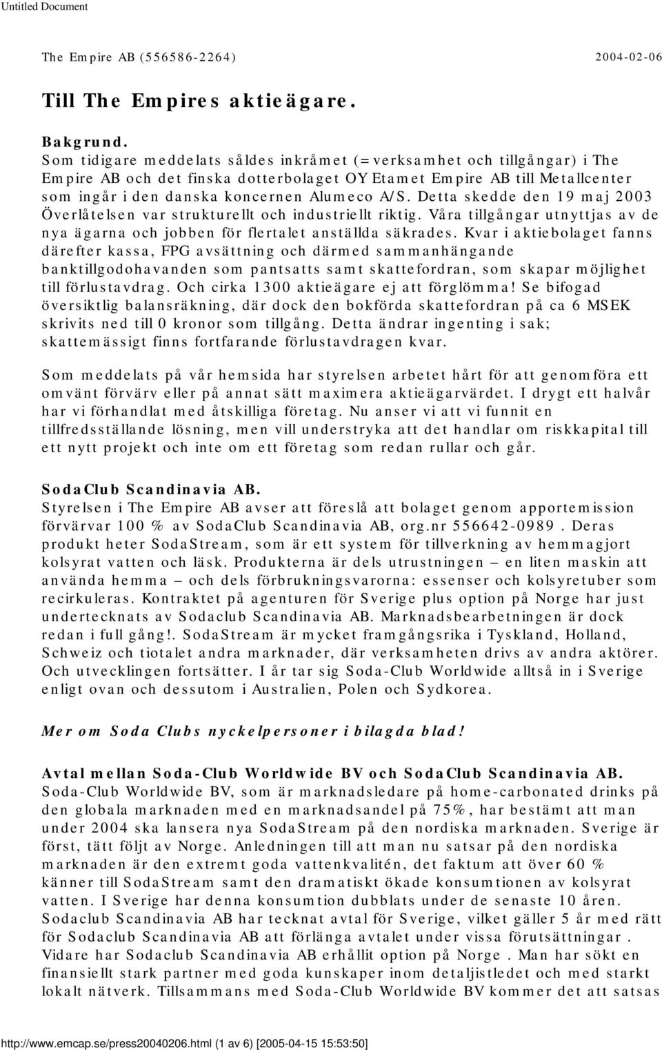 Detta skedde den 19 maj 2003 Överlåtelsen var strukturellt och industriellt riktig. Våra tillgångar utnyttjas av de nya ägarna och jobben för flertalet anställda säkrades.