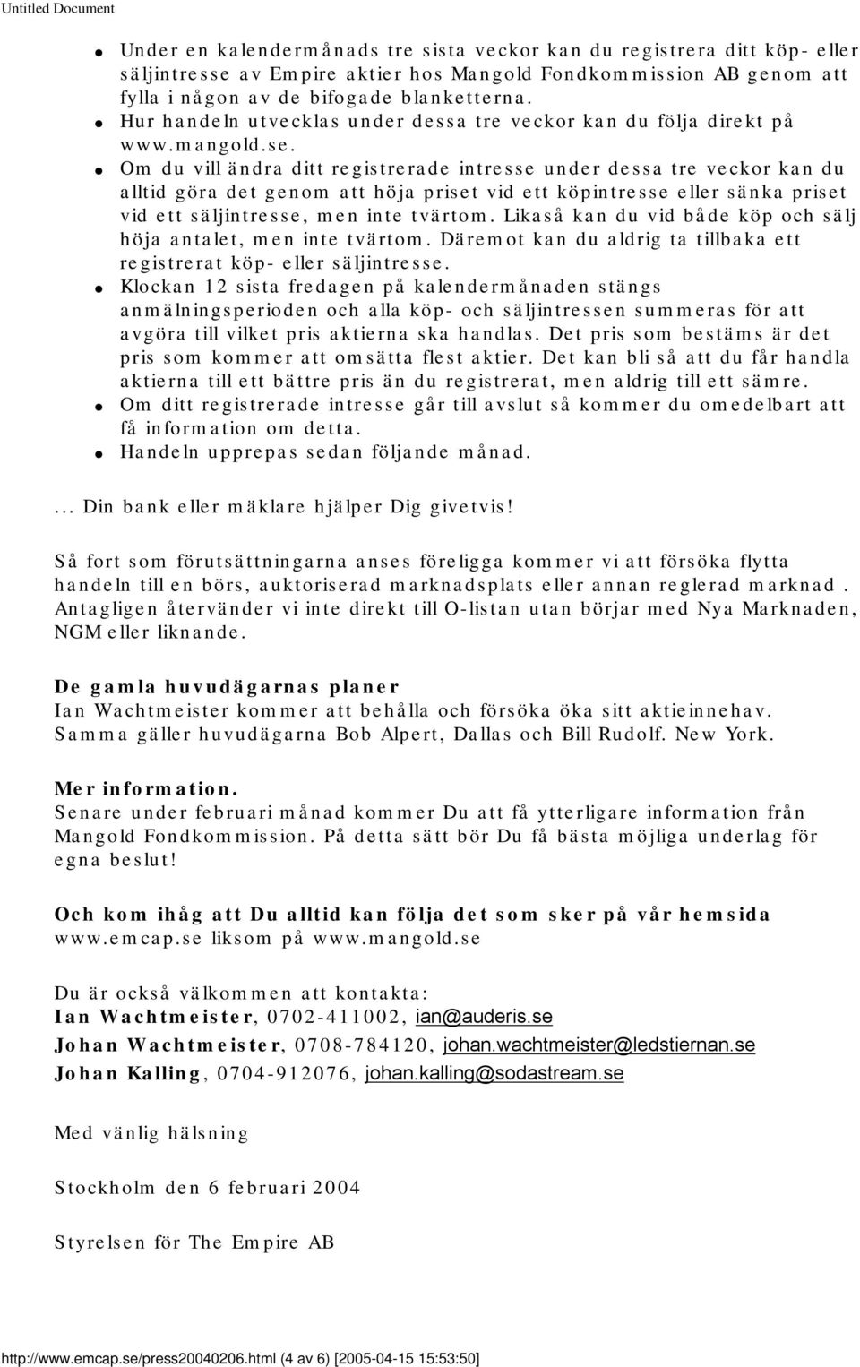 Om du vill ändra ditt registrerade intresse under dessa tre veckor kan du alltid göra det genom att höja priset vid ett köpintresse eller sänka priset vid ett säljintresse, men inte tvärtom.