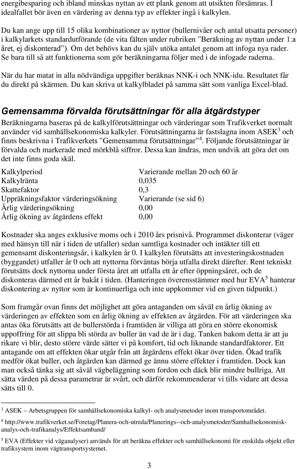 diskonterad ). Om det behövs kan du själv utöka antalet genom att infoga nya rader. Se bara till så att funktionerna som gör beräkningarna följer med i de infogade raderna.