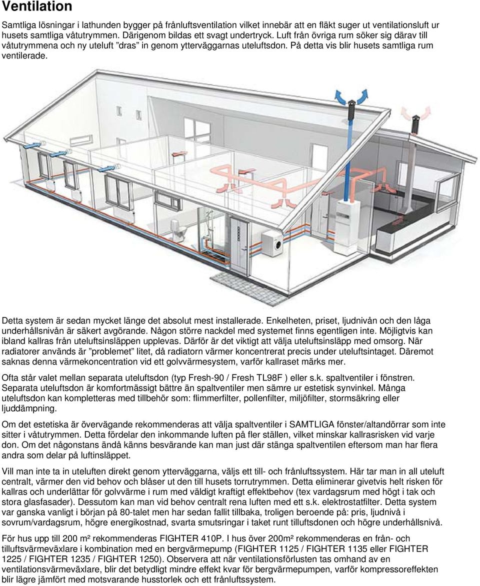 Detta system är sedan mycket länge det absolut mest installerade. Enkelheten, priset, ljudnivån och den låga underhållsnivån är säkert avgörande.