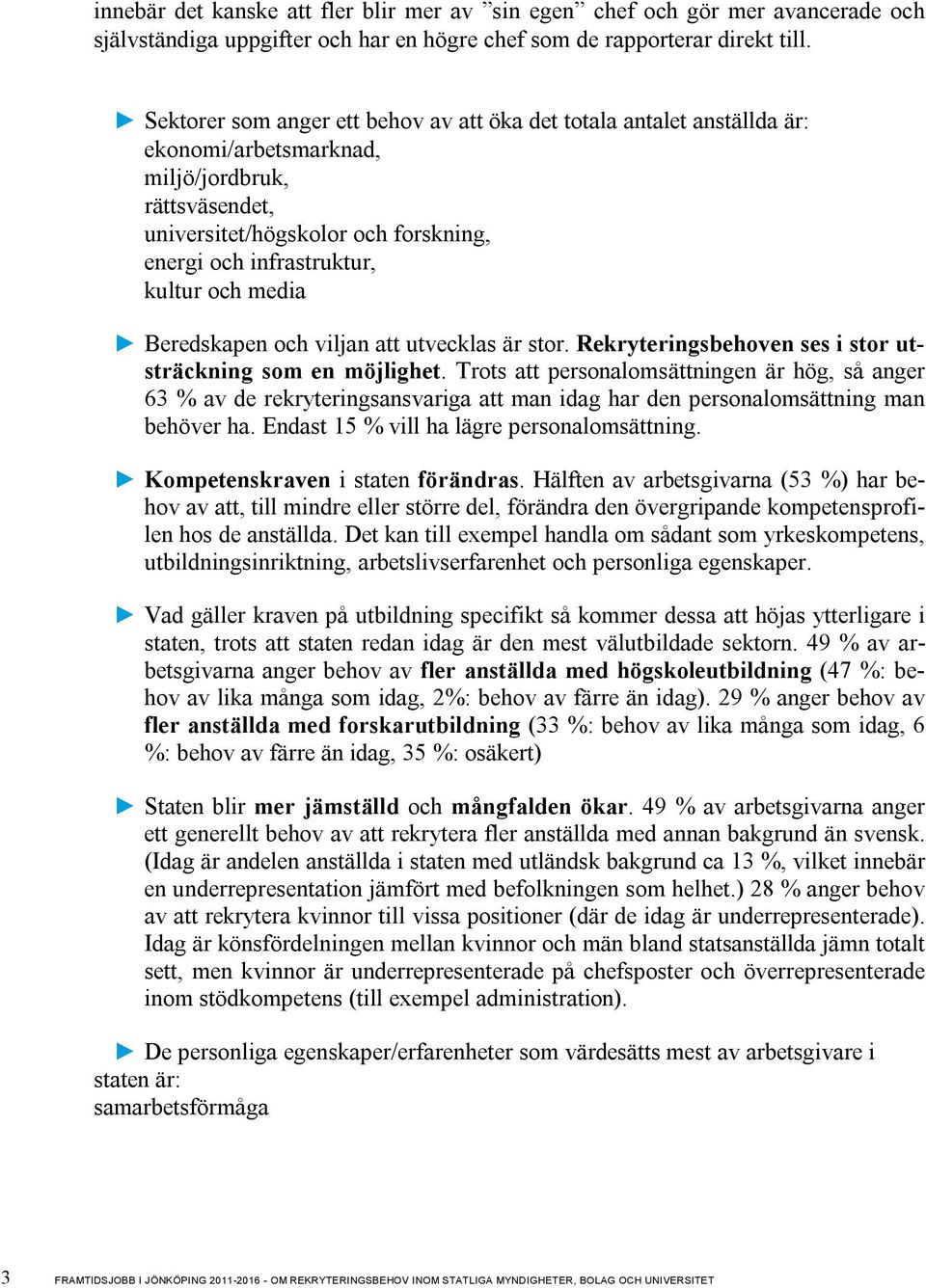 och media Beredskapen och viljan att utvecklas är stor. Rekryteringsbehoven ses i stor utsträckning som en möjlighet.