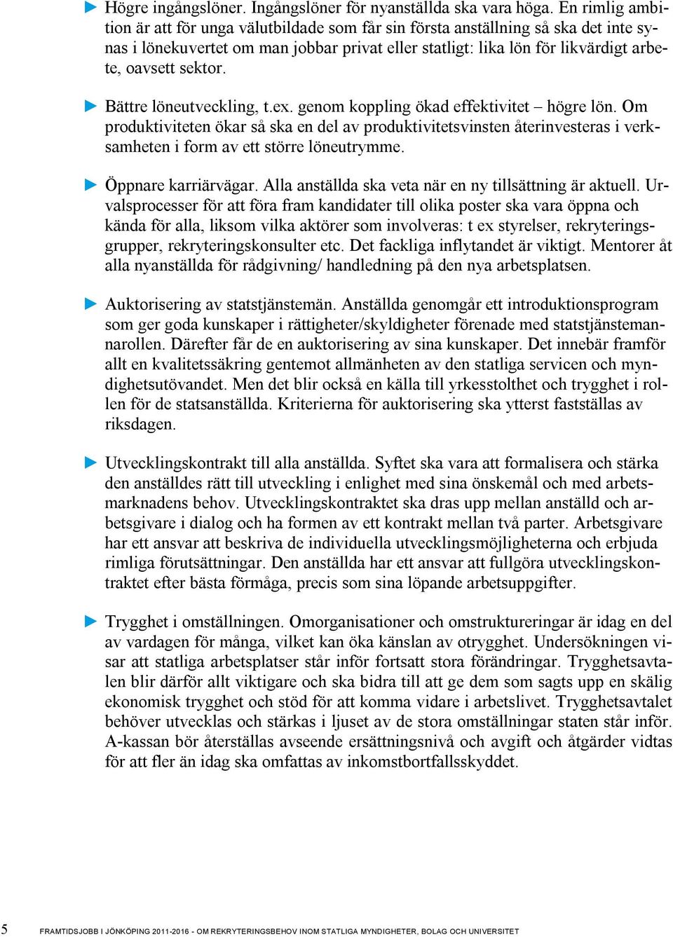 Bättre löneutveckling, t.ex. genom koppling ökad effektivitet högre lön. Om produktiviteten ökar så ska en del av produktivitetsvinsten återinvesteras i verksamheten i form av ett större löneutrymme.