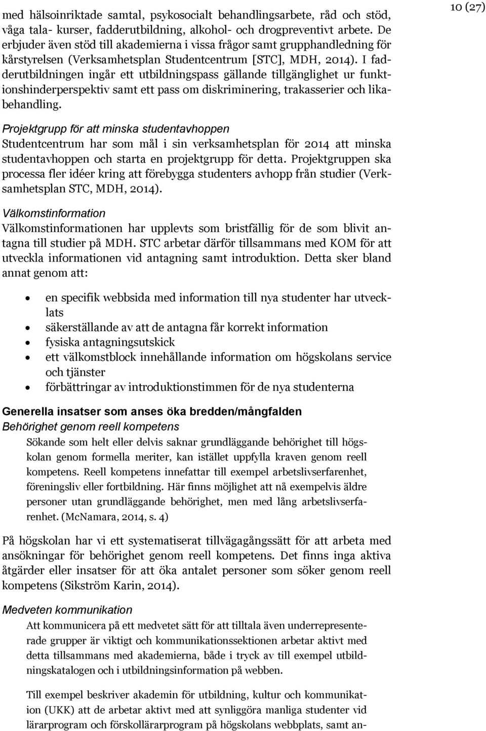 I fadderutbildningen ingår ett utbildningspass gällande tillgänglighet ur funktionshinderperspektiv samt ett pass om diskriminering, trakasserier och likabehandling.