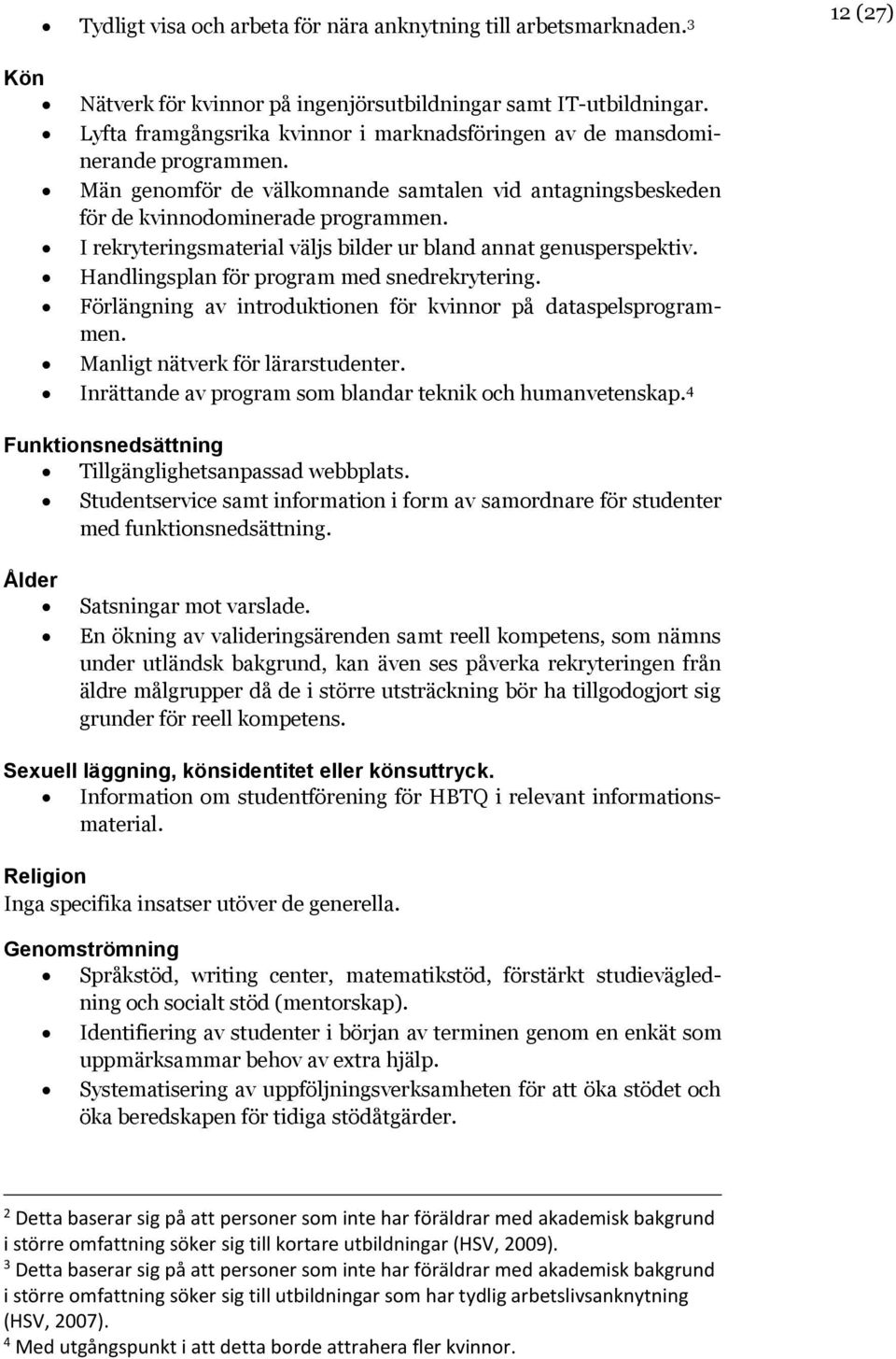 I rekryteringsmaterial väljs bilder ur bland annat genusperspektiv. Handlingsplan för program med snedrekrytering. Förlängning av introduktionen för kvinnor på dataspelsprogrammen.