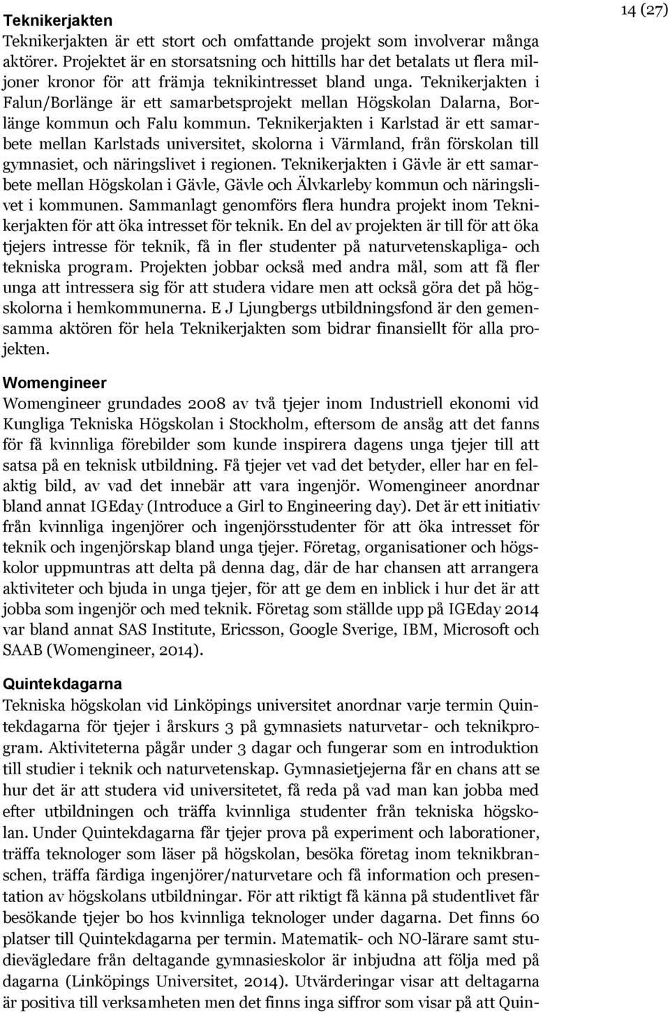 Teknikerjakten i Falun/Borlänge är ett samarbetsprojekt mellan Högskolan Dalarna, Borlänge kommun och Falu kommun.