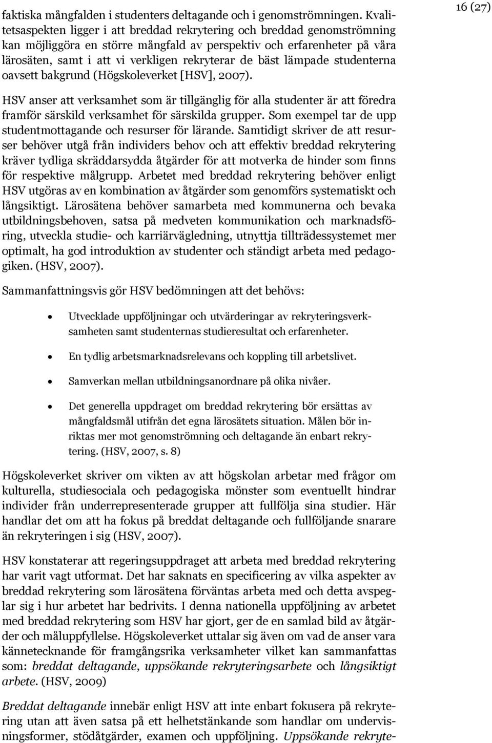 bäst lämpade studenterna oavsett bakgrund (Högskoleverket [HSV], 2007).