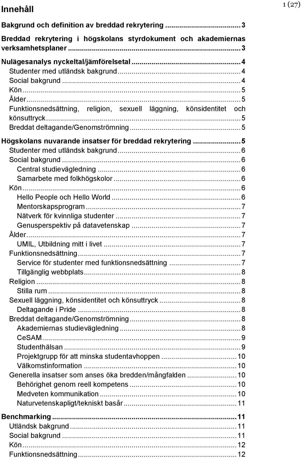 .. 5 Högskolans nuvarande insatser för breddad rekrytering... 5 Studenter med utländsk bakgrund... 6 Social bakgrund... 6 Central studievägledning... 6 Samarbete med folkhögskolor... 6 Kön.