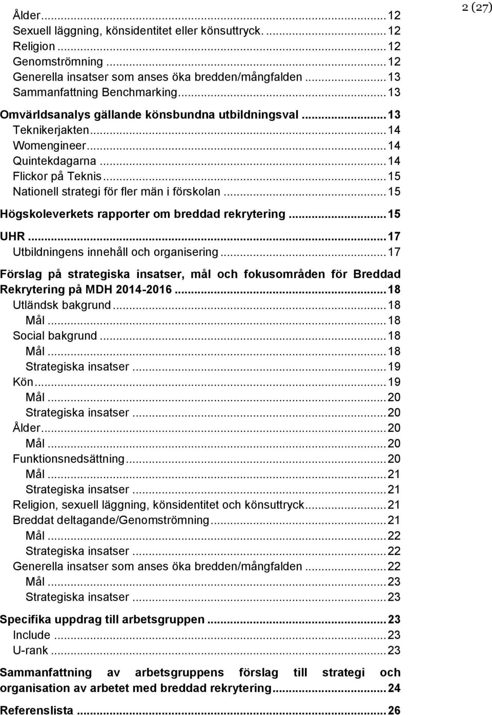 .. 15 Högskoleverkets rapporter om breddad rekrytering... 15 UHR... 17 Utbildningens innehåll och organisering.