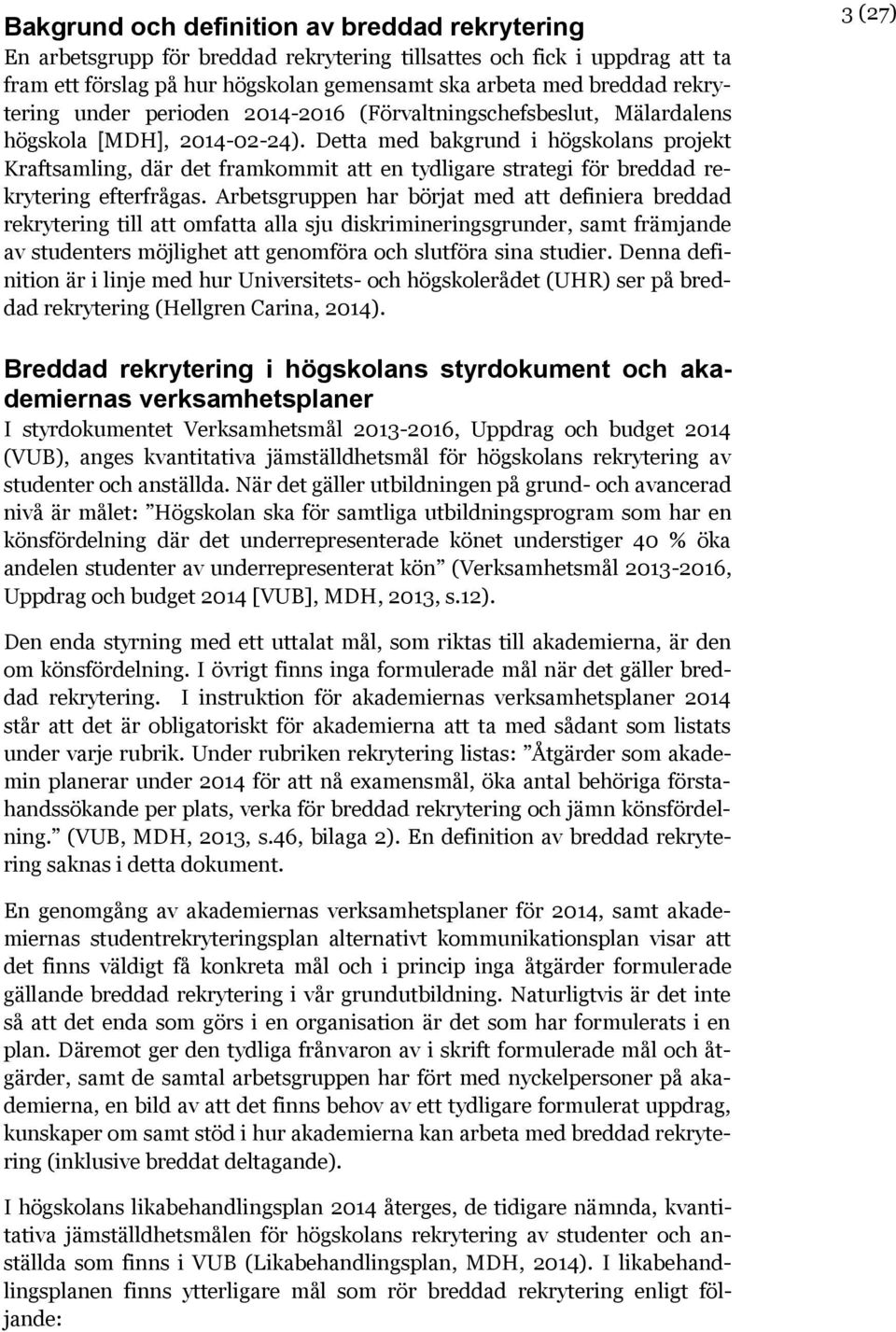 Detta med bakgrund i högskolans projekt Kraftsamling, där det framkommit att en tydligare strategi för breddad rekrytering efterfrågas.