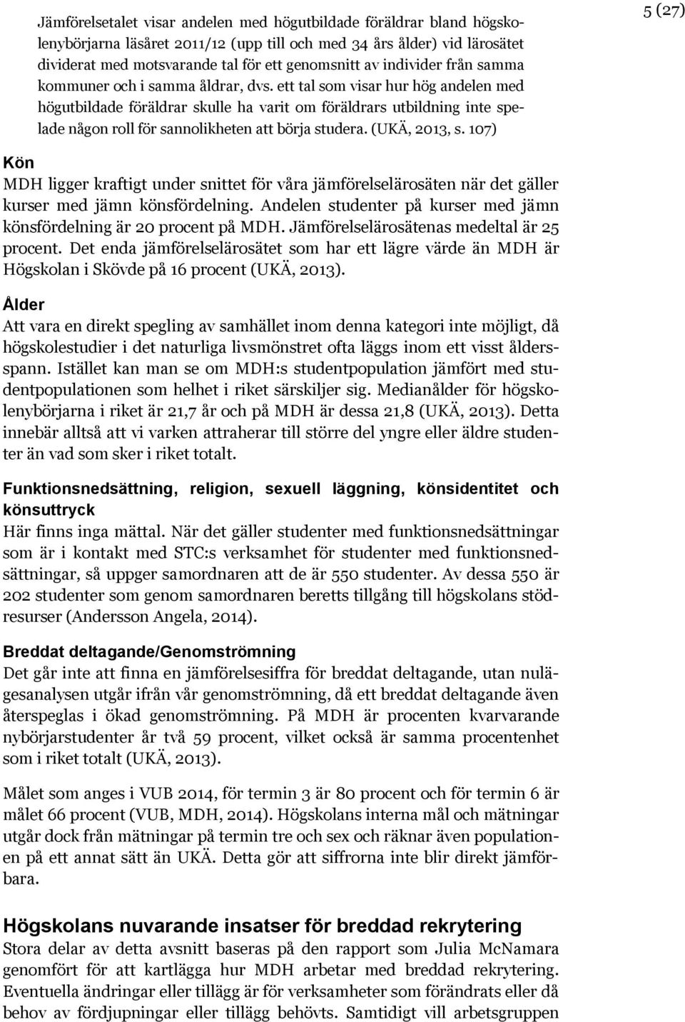 ett tal som visar hur hög andelen med högutbildade föräldrar skulle ha varit om föräldrars utbildning inte spelade någon roll för sannolikheten att börja studera. (UKÄ, 2013, s.