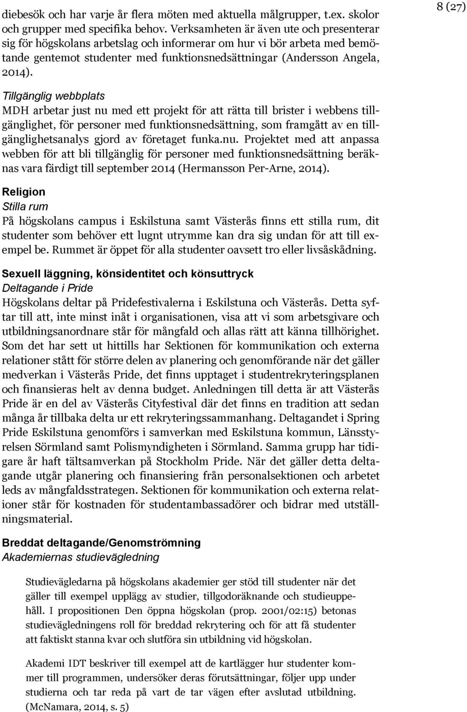 8 (27) Tillgänglig webbplats MDH arbetar just nu med ett projekt för att rätta till brister i webbens tillgänglighet, för personer med funktionsnedsättning, som framgått av en tillgänglighetsanalys