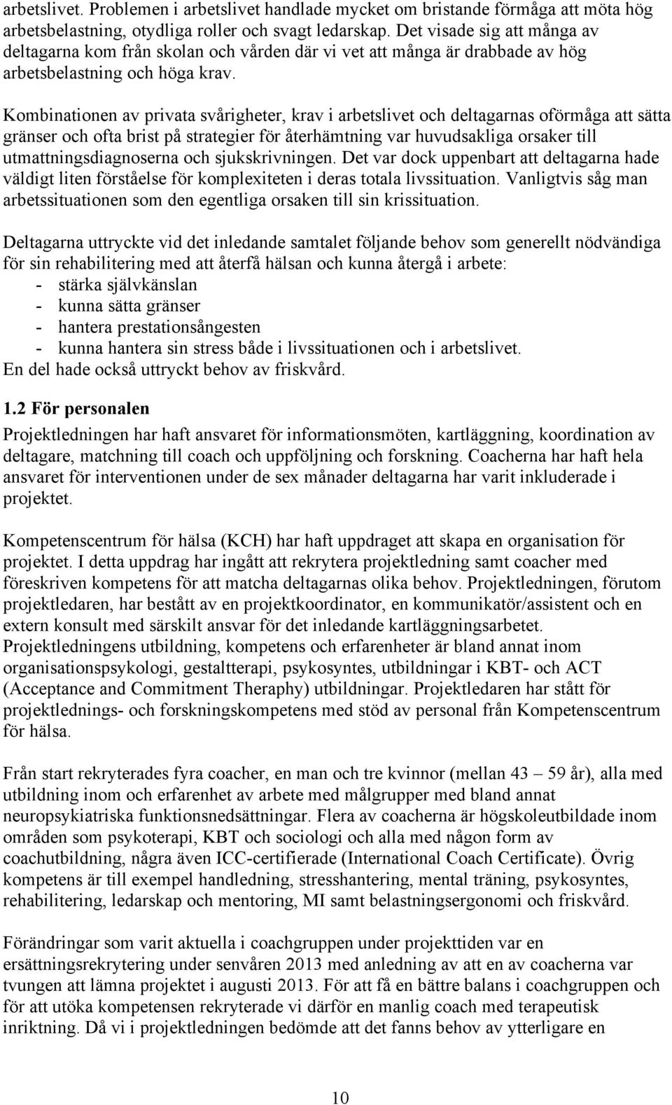 Kombinationen av privata svårigheter, krav i arbetslivet och deltagarnas oförmåga att sätta gränser och ofta brist på strategier för återhämtning var huvudsakliga orsaker till utmattningsdiagnoserna