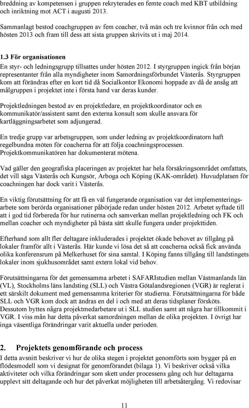 3 För organisationen En styr- och ledningsgrupp tillsattes under hösten 2012. I styrgruppen ingick från början representanter från alla myndigheter inom Samordningsförbundet Västerås.