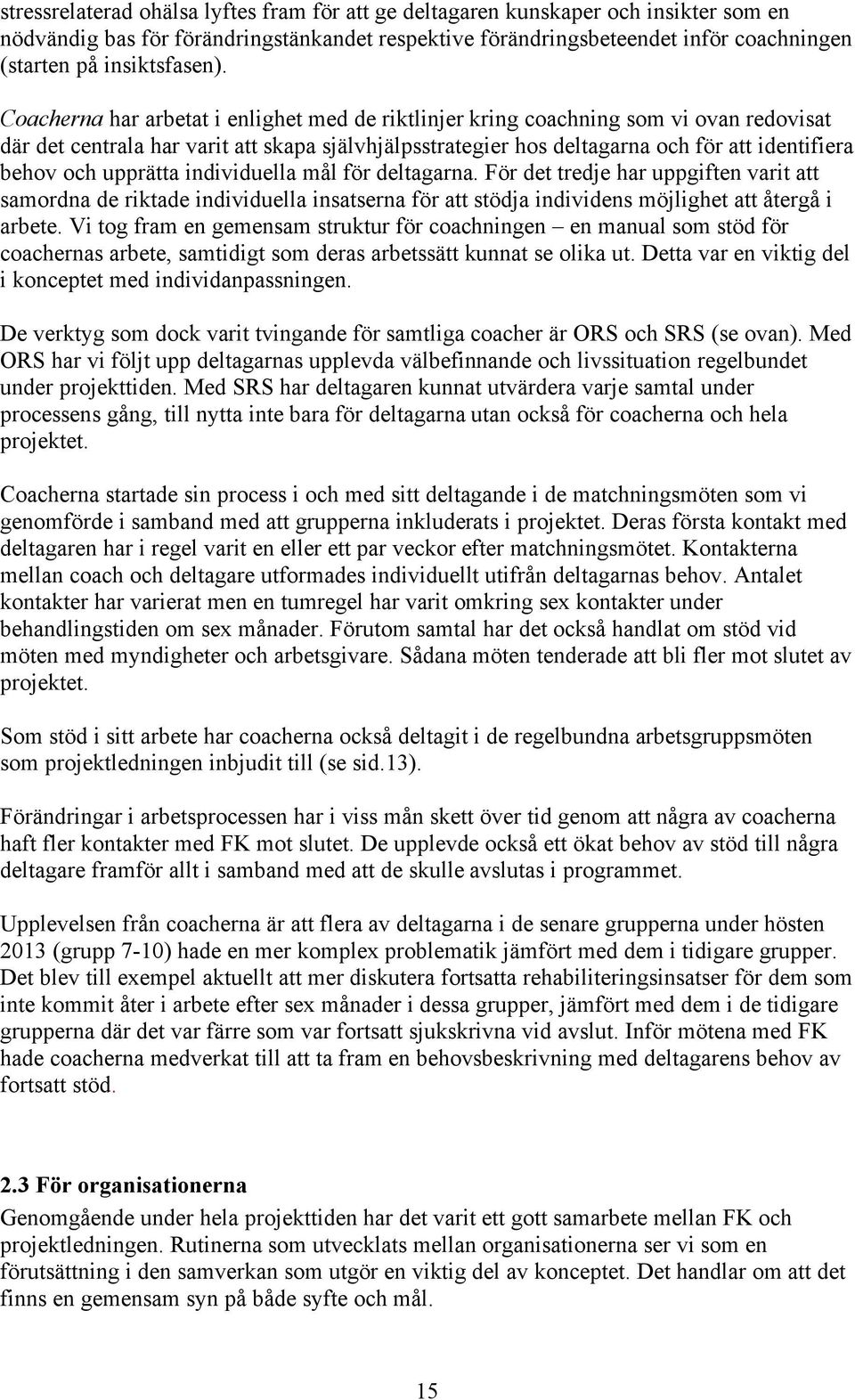 Coacherna har arbetat i enlighet med de riktlinjer kring coachning som vi ovan redovisat där det centrala har varit att skapa självhjälpsstrategier hos deltagarna och för att identifiera behov och